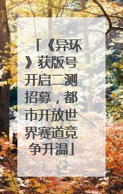 《异环》获版号开启二测招募，都市开放世界赛道竞争升温