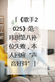 《歌手2025》范玮琪第八补位失败，本人回应“声音好抖”