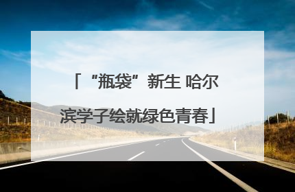 “瓶袋”新生 哈尔滨学子绘就绿色青春