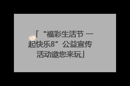 “福彩生活节 一起快乐8”公益宣传活动邀您来玩