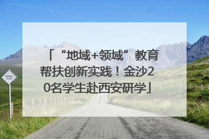 “地域+领域”教育帮扶创新实践！金沙20名学生赴西安研学