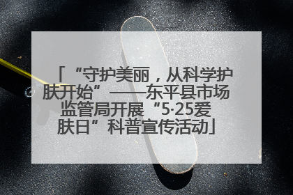 “守护美丽，从科学护肤开始”——东平县市场监管局开展“5·25爱肤日”科普宣传活动