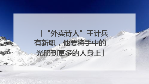 “外卖诗人”王计兵有新职，他要将手中的光照到更多的人身上