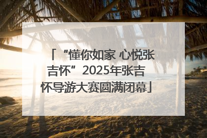 “懂你如家 心悦张吉怀”2025年张吉怀导游大赛圆满闭幕
