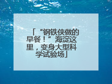 “钢铁侠做的早餐！”海淀这里，变身大型科学试验场