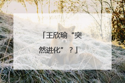 王欣瑜“突然进化”？