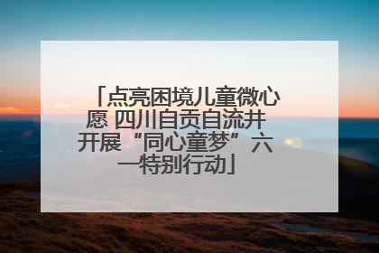 点亮困境儿童微心愿 四川自贡自流井开展“同心童梦”六一特别行动