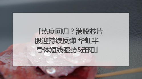 热度回归？港股芯片股迎持续反弹 华虹半导体短线强势5连阳
