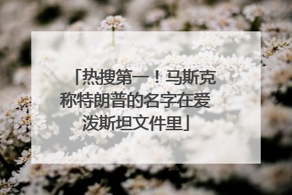 热搜第一！马斯克称特朗普的名字在爱泼斯坦文件里