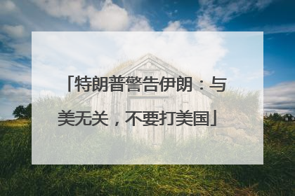 特朗普警告伊朗：与美无关，不要打美国