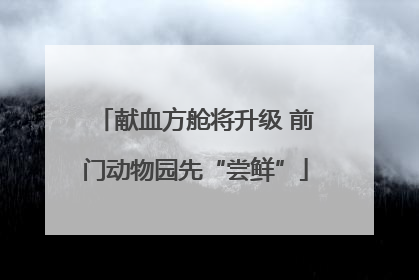 献血方舱将升级 前门动物园先“尝鲜”