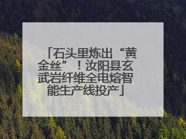 石头里炼出“黄金丝”！汝阳县玄武岩纤维全电熔智能生产线投产