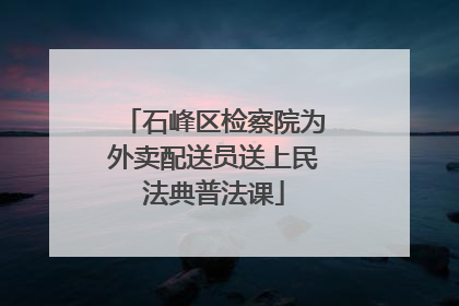 石峰区检察院为外卖配送员送上民法典普法课