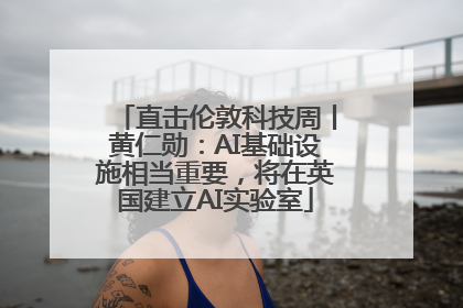 直击伦敦科技周丨黄仁勋：AI基础设施相当重要，将在英国建立AI实验室