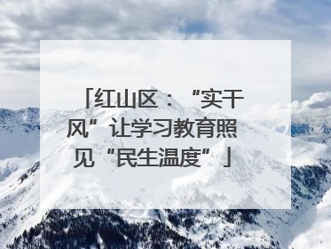 红山区：“实干风”让学习教育照见“民生温度”