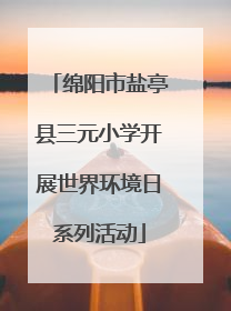 绵阳市盐亭县三元小学开展世界环境日系列活动