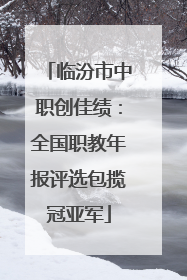 临汾市中职创佳绩：全国职教年报评选包揽冠亚军