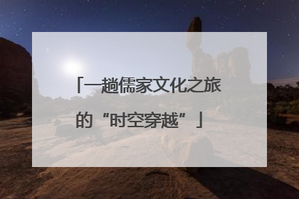 一趟儒家文化之旅的“时空穿越”