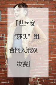 世乒赛｜“莎头”组合闯入混双决赛