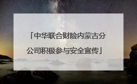 中华联合财险内蒙古分公司积极参与安全宣传