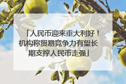 人民币迎来重大利好！机构称贸易竞争力有望长期支撑人民币走强