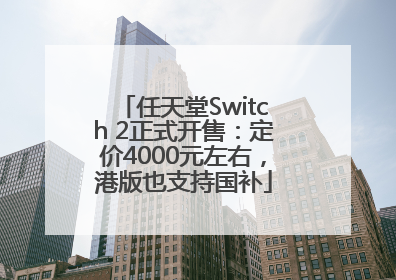 任天堂Switch 2正式开售：定价4000元左右，港版也支持国补