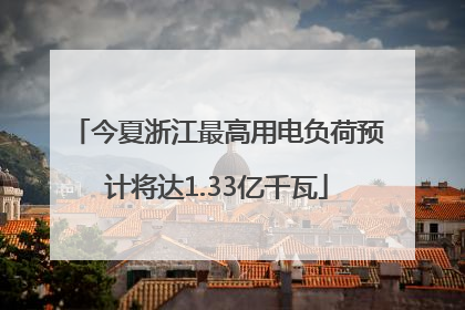 今夏浙江最高用电负荷预计将达1.33亿千瓦