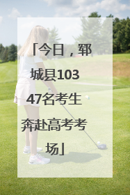 今日，郓城县10347名考生奔赴高考考场