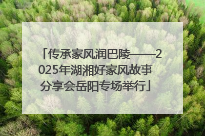 传承家风润巴陵——2025年湖湘好家风故事分享会岳阳专场举行