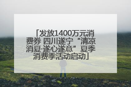 发放1400万元消费券 四川遂宁“清凉消夏·遂心遂意”夏季消费季活动启动