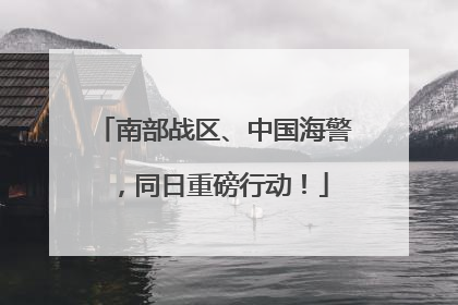 南部战区、中国海警，同日重磅行动！