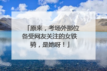原来，考场外那位备受网友关注的女铁骑，是她呀！