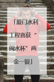 厦门水利工程喜获“闽水杯”两金一银