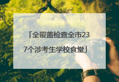 全覆盖检查全市237个涉考生学校食堂