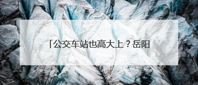 公交车站也高大上？岳阳投用首批智慧公交站台，可无线充电还带卫生间