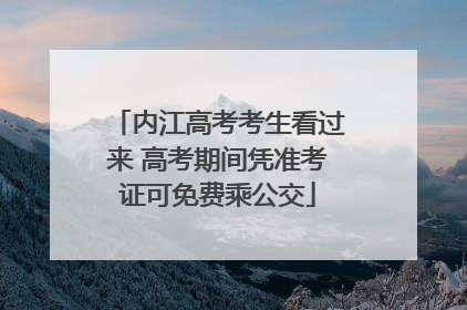 内江高考考生看过来 高考期间凭准考证可免费乘公交