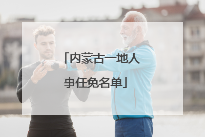 内蒙古一地人事任免名单