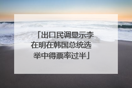 出口民调显示李在明在韩国总统选举中得票率过半