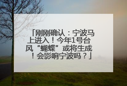 刚刚确认：宁波马上进入！今年1号台风“蝴蝶”或将生成！会影响宁波吗？