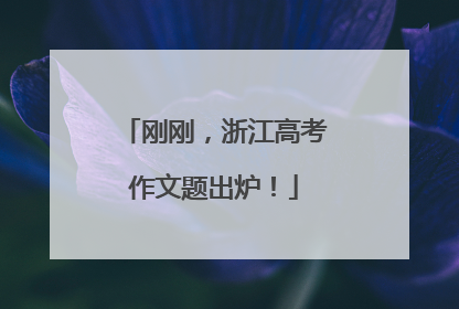 刚刚，浙江高考作文题出炉！