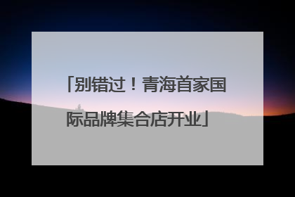 别错过！青海首家国际品牌集合店开业