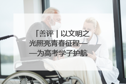 善评｜以文明之光照亮青春征程——为高考学子护航新时代成长之路