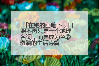 在她的画笔下，日照不再只是一个地理名词，而是成为色彩斑斓的生活诗篇——一位“90后”女孩对日照的深情告白