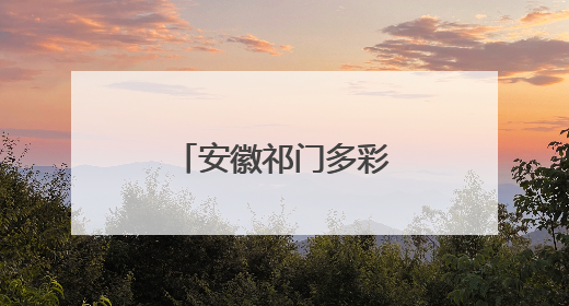 安徽祁门多彩活动迎端午