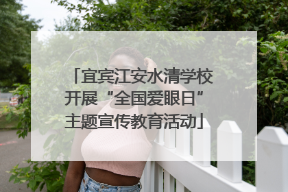 宜宾江安水清学校开展“全国爱眼日”主题宣传教育活动