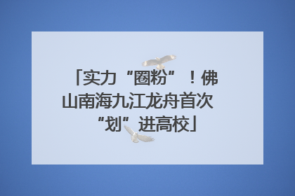 实力“圈粉”！佛山南海九江龙舟首次“划”进高校