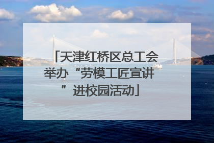 天津红桥区总工会举办“劳模工匠宣讲”进校园活动