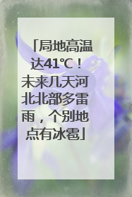 局地高温达41℃！未来几天河北北部多雷雨，个别地点有冰雹