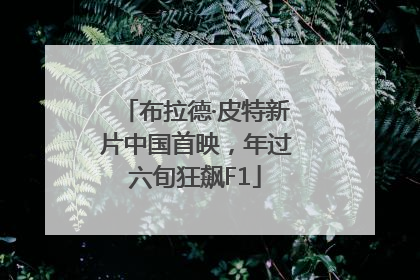 布拉德·皮特新片中国首映，年过六旬狂飙F1