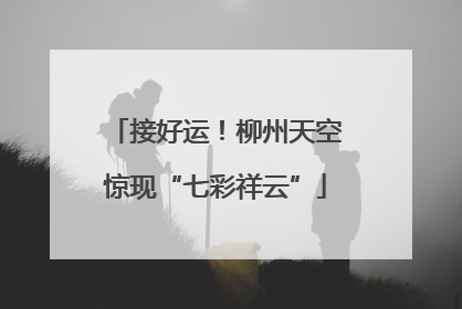 接好运！柳州天空惊现“七彩祥云”